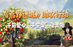 《荒野迷城》助农行动，玩游戏做公益，千箱爱心“平安果”免费领